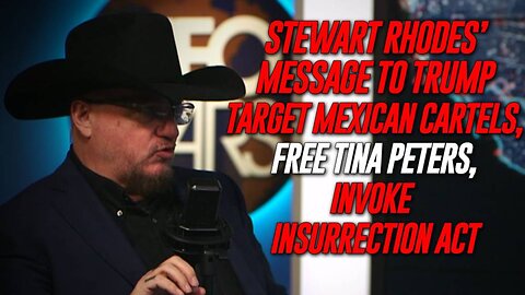 EXCLUSIVE: Oath Keepers Founder Stewart Rhodes Issues Message To President Trump To Move His Momentum Into Easy Wins By Targeting Mexican Drug Cartels, Releasing Tina Peters From Prison, and Invoke The Insurrection Act