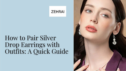 How to Pair Silver Drop Earrings with Outfits: A Quick Guide