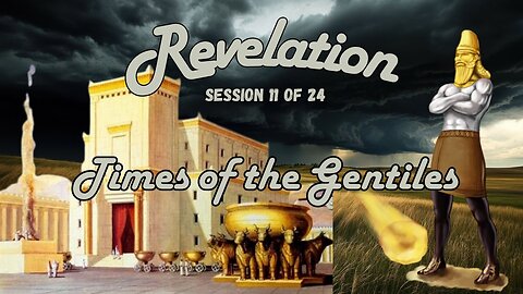Revelation Session 11 of 24 (The Times of the Gentiles)
