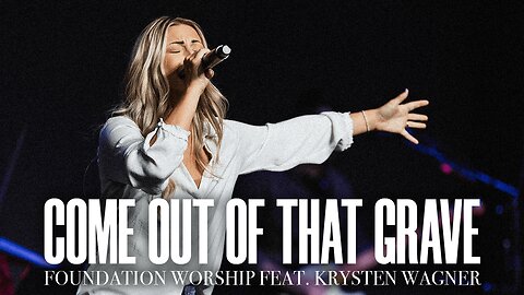 Come Out Of That Grave - Foundation Worship, Krysten Wagner (LIVE)