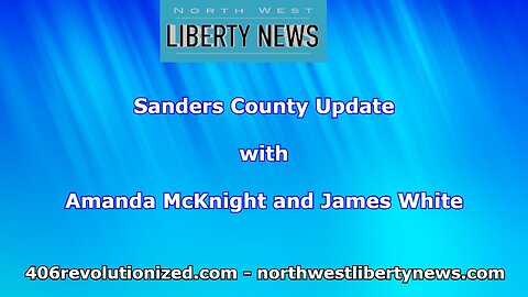 NWLNews - Sanders County Update w/ Amanda McKnight and James White