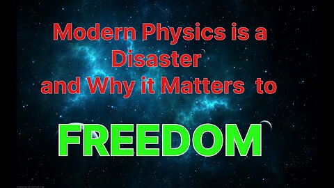 Modern Physics is a Disaster and Why it Matters to FREEDOM