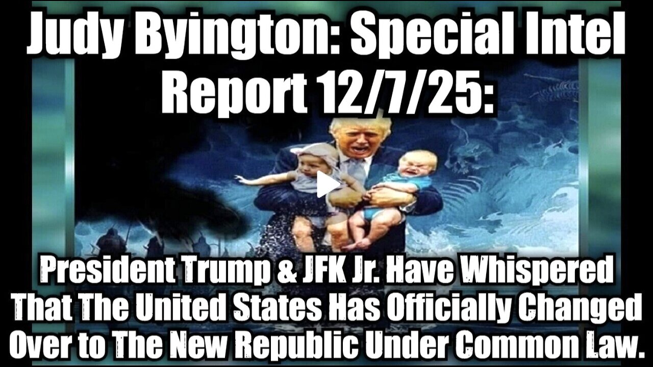 Judy Byington: Special Intel Report 12/7/25: President Trump & JFK Jr. Have Whispered That The United States Has Officially Changed Over to The New Republic Under Common Law.