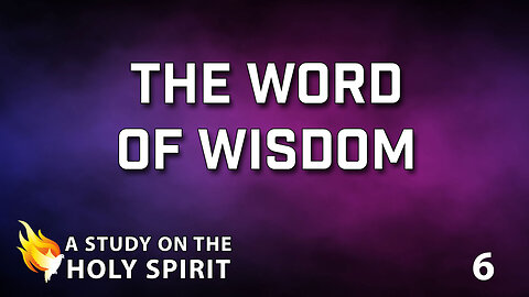A STUDY ON THE HOLY SPIRIT Part 6: The Word of Wisdom