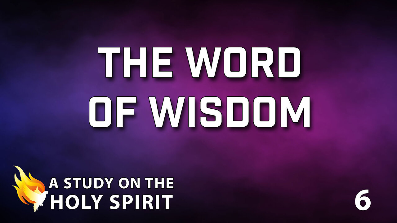 A STUDY ON THE HOLY SPIRIT Part 6: The Word of Wisdom