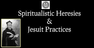 Spiritualistic Heresies & Jesuit Practices