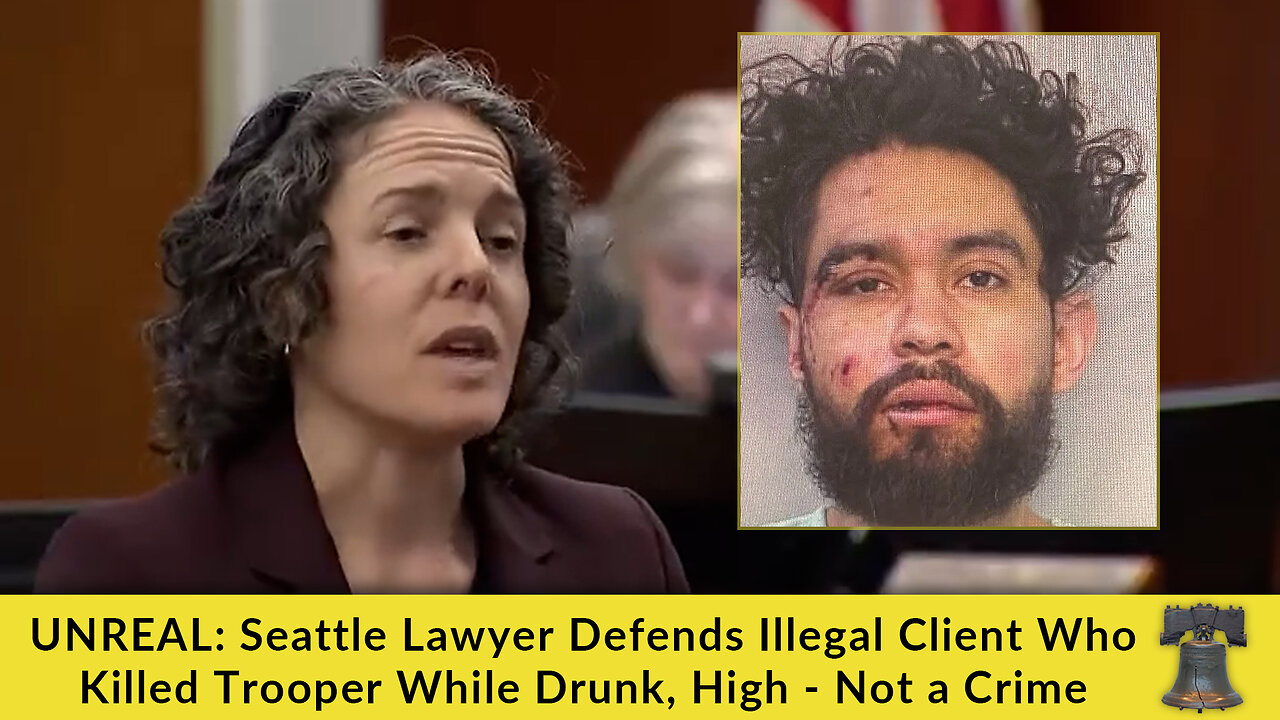 UNREAL: Seattle Lawyer Defends Illegal Client Who Killed Trooper While Drunk, High - Not a Crime