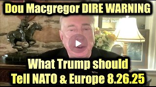 Col Douglas Macgregor DIRE WARNING 8.26.25 - What Trump should Tell NATO & Europe