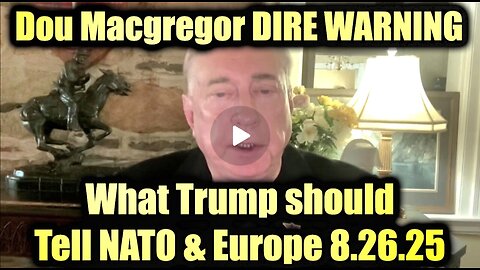 Col Douglas Macgregor DIRE WARNING 8.26.25 - What Trump should Tell NATO & Europe