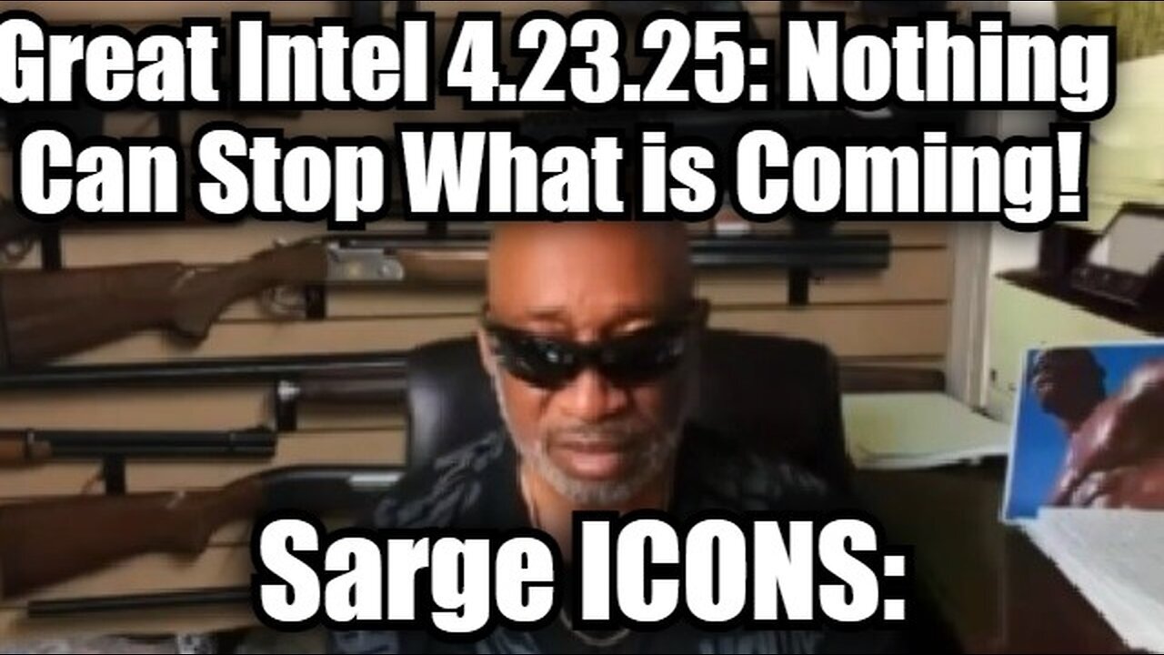 Sarge ICONS: Great Intel 4.23.25: Nothing Can Stop What is Coming!