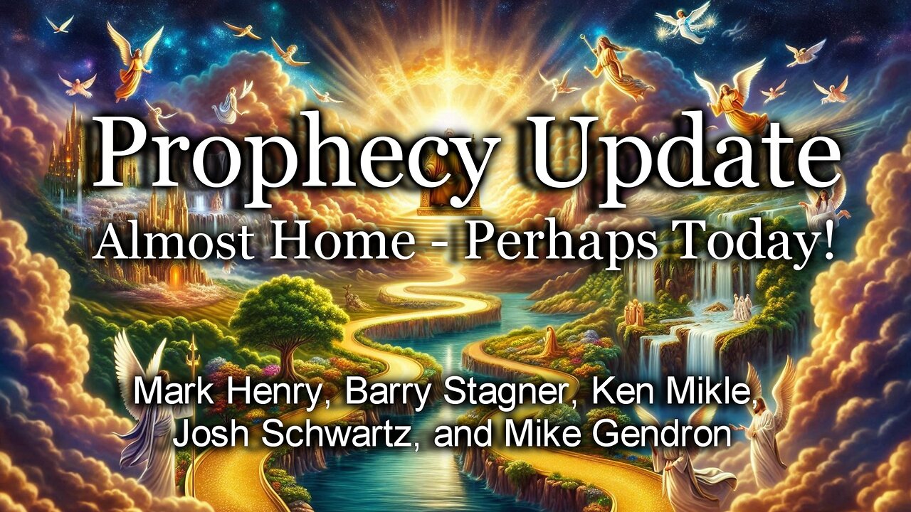 Prophecy Update: Almost Home—Perhaps Today!