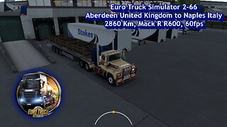 Euro Truck Simulator 2-66, Aberdeen United Kingdom to Naples Italy, 2860 Km, Mack R R600, 60fps