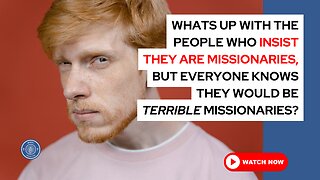 What's up with the people who insist they are missionaries,but everyone knows they would be terrible
