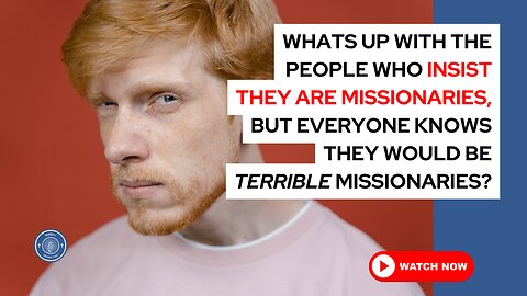 What's up with the people who insist they are missionaries,but everyone knows they would be terrible