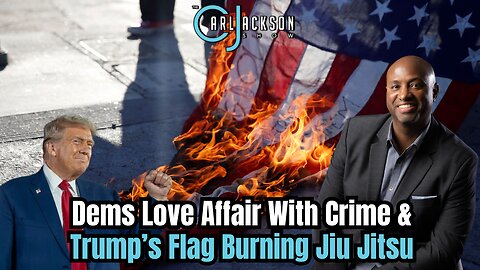 Dems Love Affair With Crime & Trump’s Flag Burning Jiu Jitsu