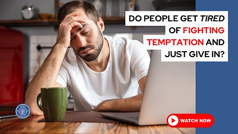 Do people get tired of fighting temptation and just give in?