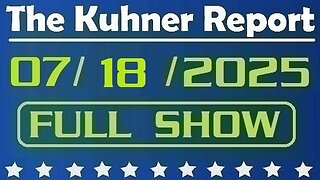 The Kuhner Report - July 18 2025 FULL SHOW