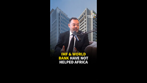 IMF & WORLD BANK HAVE NOT HELPED AFRICA