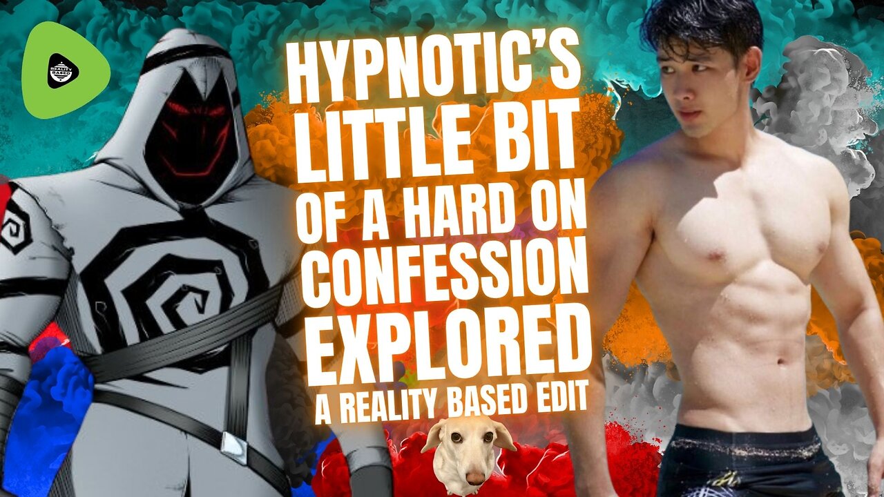 Hypnotic's Little Bit of a Hard On Confession EXPLORED, A Reality Based Edit