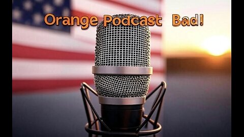 Orange Podcast Bad! Ep 18