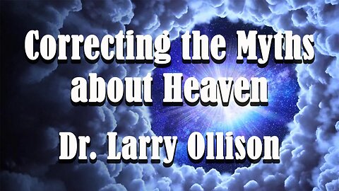Correcting the Myths About Heaven - Dr. Larry Ollison