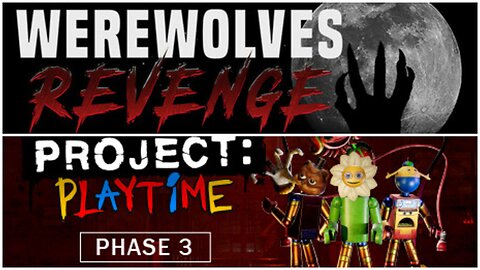 Werewolves Revenge, and Project PLAYTIME
