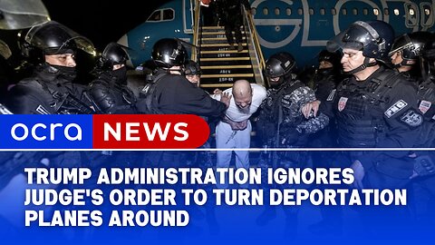 Trump administration ignores judge's order to turn deportation planes around