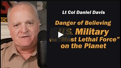 Danger of Believing the U.S. Military "Most Lethal Force" on the Planet /Lt Col Daniel Davis