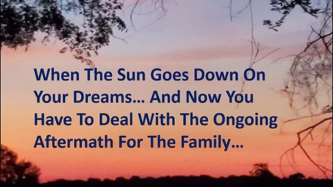 When The Sun Goes Down On Your Dreams… And Now You Have To Deal With The Ongoing Aftermath