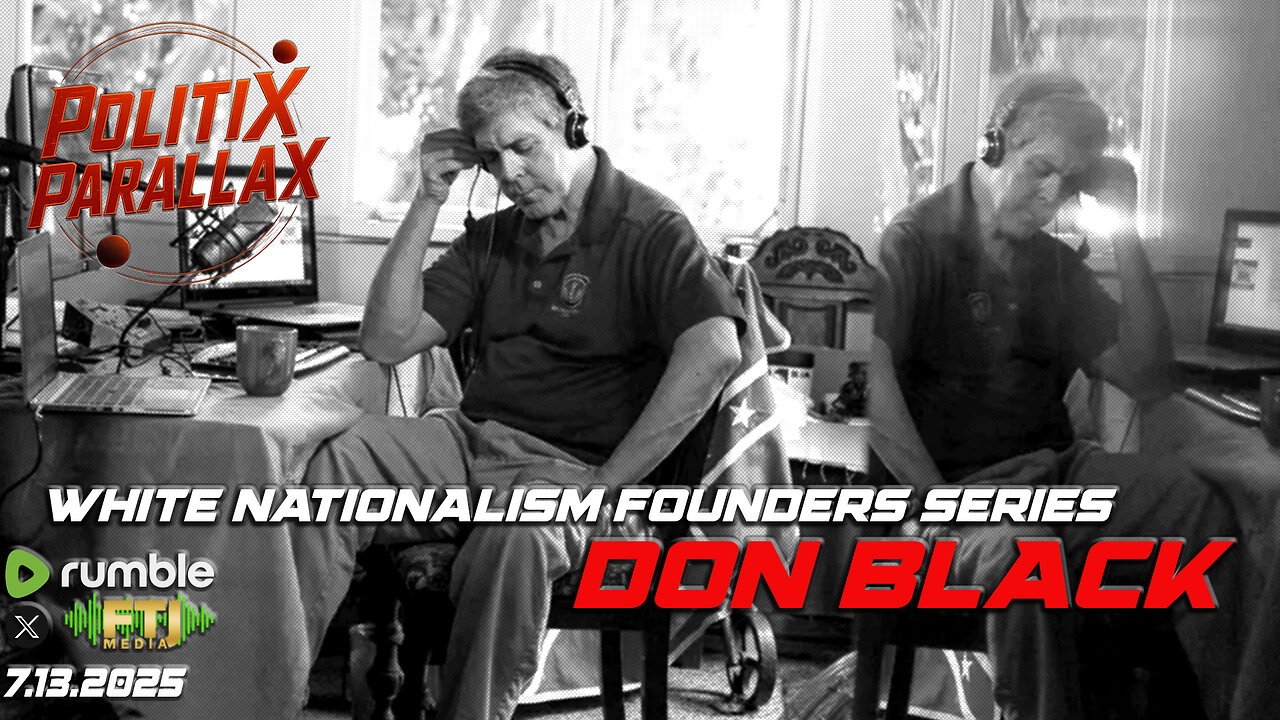 🔴POLITIX PARALLAX | WHITE NATIONALISM FOUNDERS SERIES: DON BLACK
