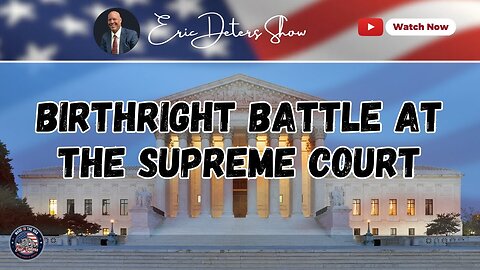 Birthright Battle At The Supreme Court I Eric Deters Show
