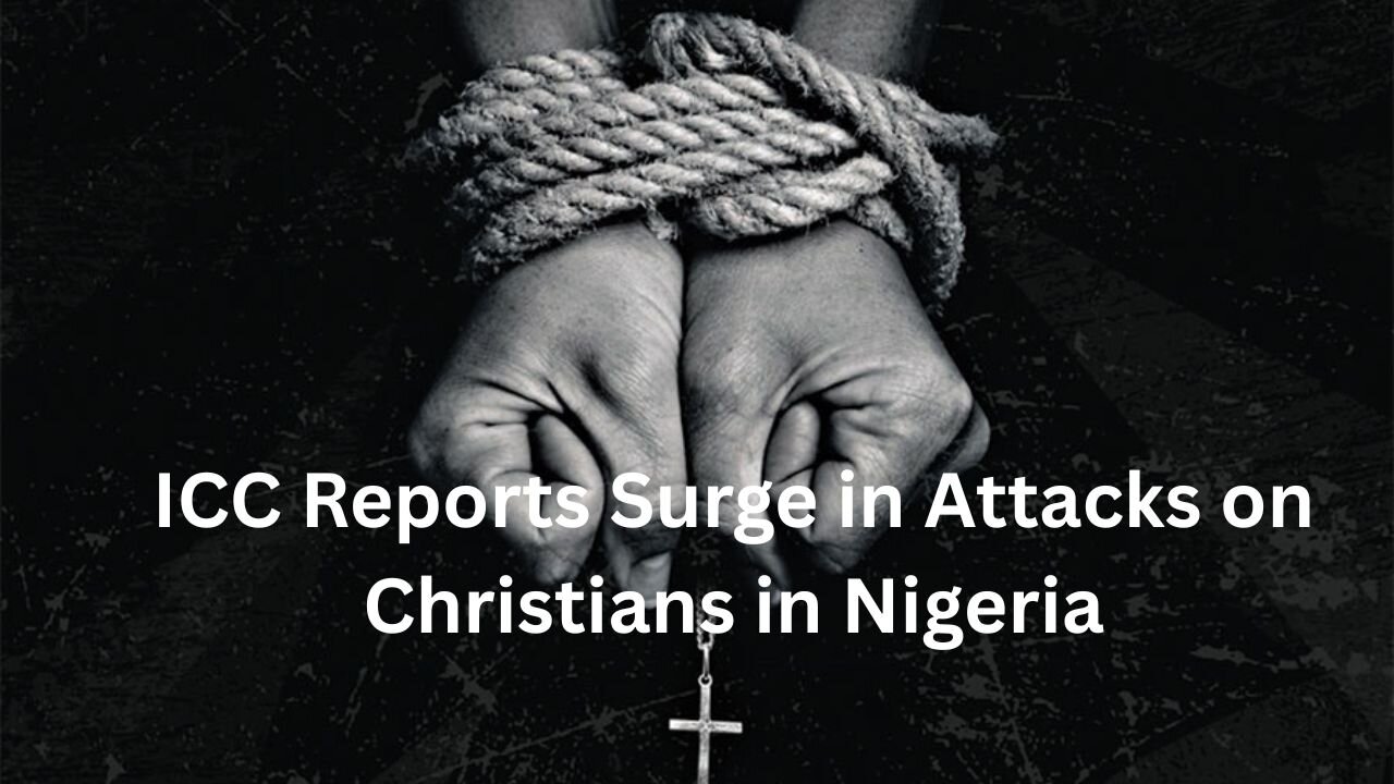 ICC Reports Surge in Attacks on Christians in Nigeria