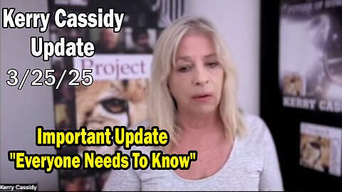 Kerry Cassidy & Matthew Hazen Situation Update 03.25.25: "Everyone Needs To Know"