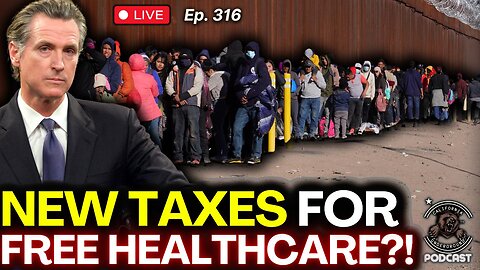 Ep. 316: Democrats Float New Tax to Pay for Free Healthcare for Undocumenteds
