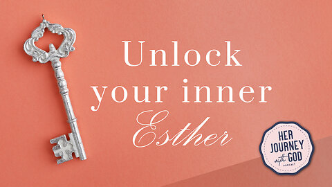 3 Keys to Unlocking Your Inner Esther | Spiritual Growth & Character