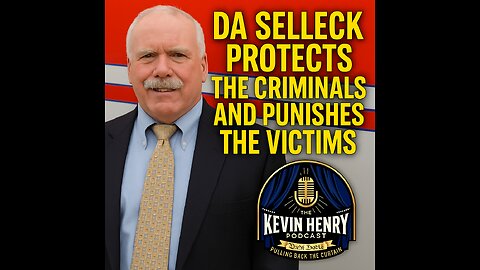 The Kevin Henry Podcast_EP. #14_DA Selleck Protects the Criminals and Punishes the Victims