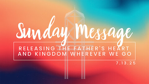 Releasing the Father's Heart and Kingdom Wherever We Go