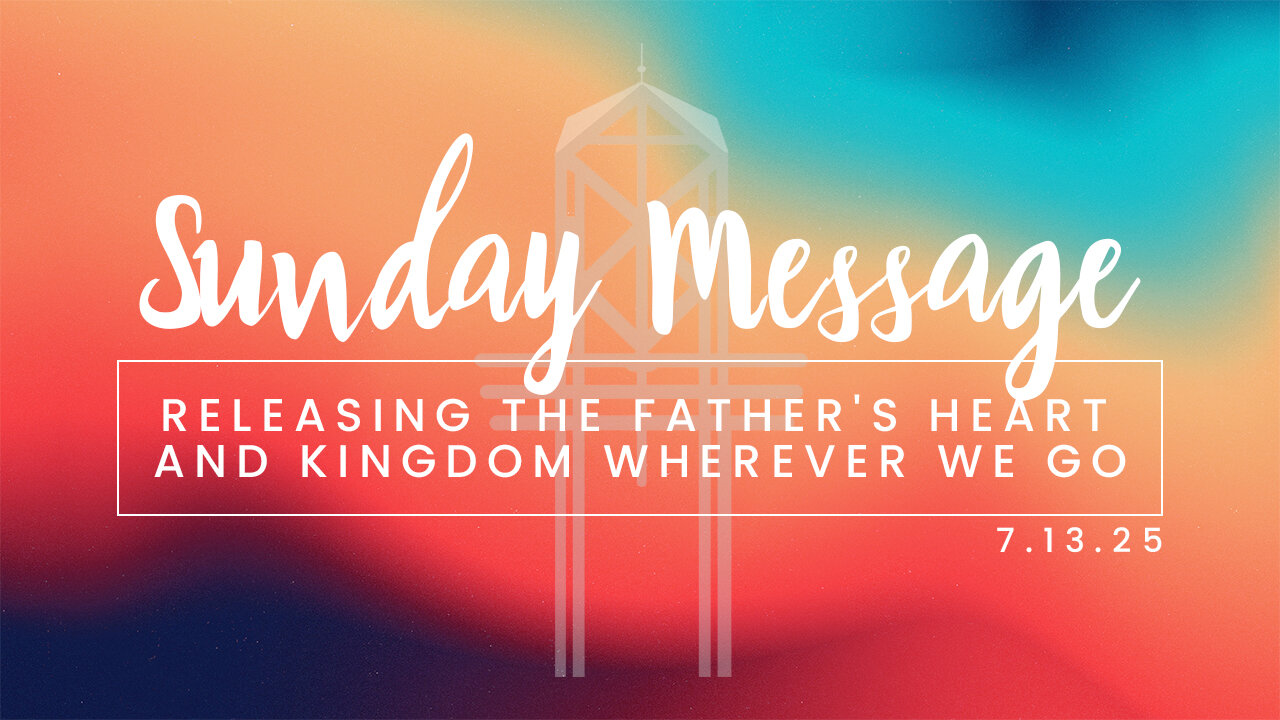 Releasing the Father's Heart and Kingdom Wherever We Go