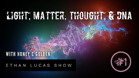 LIGHT, MATTER, THOUGHT, & DNA #1 (with Honey C Golden)