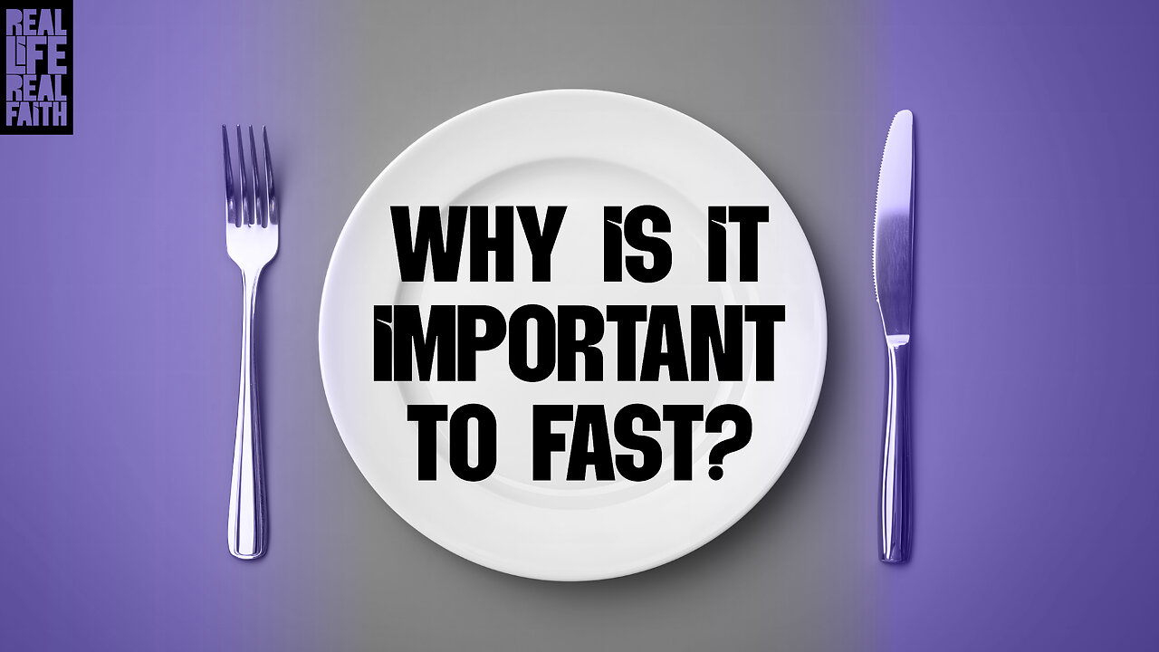 Why Is It Important To Fast? | Real Life, Real Faith