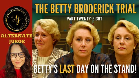 CA vs BETTY BRODERICK — PART TWENTY-EIGHT — BETTY v The STATE – Betty's LAST DAY on the stand!!
