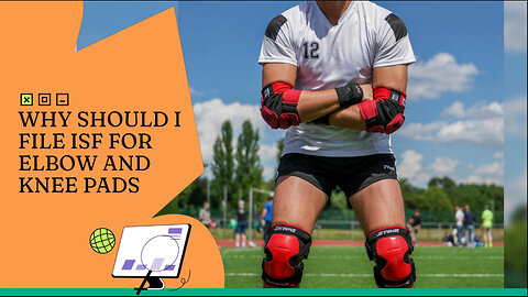 Why Should I File ISF For Elbow And Knee Pads