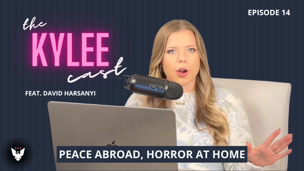 ‘The Kylee Cast’ feat. David Harsanyi, Ep. 14: Peace Abroad, Horror At Home
