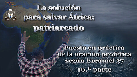 La solución para salvar África: patriarcado /Puesta en práctica de la oración profética según Ezequiel 37 - 10.ª parte/