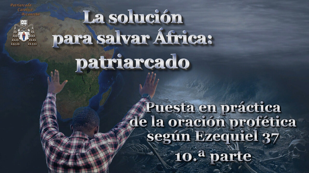 La solución para salvar África: patriarcado /Puesta en práctica de la oración profética según Ezequiel 37 - 10.ª parte/