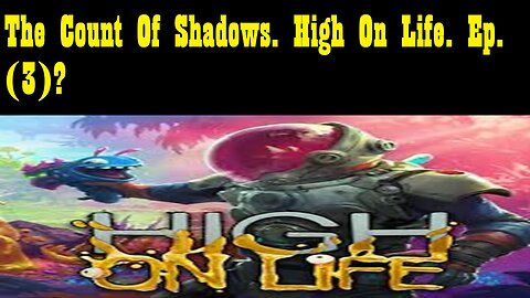 The Count Of Shadows. High On Life. Ep. (3)? #highonlife