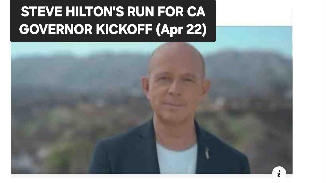 STEVE HILTON SPECIAL EVENT (4/22/25): CAMPAIGN KICKOFF AS CA GOVERNOR CANDIDATE
