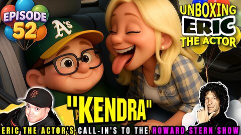 ERIC THE ACTOR CALL BREAKDOWN (EP#52) - KENDRA!!!- UNBOXING ERIC - CALLS TO HOWARD STERN SHOW