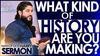 WHAT KIND OF HISTORY ARE YOU MAKING? | Sermon Man Of God Harry