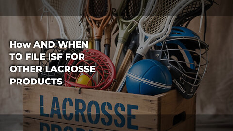 How And When To File ISF For Other Lacrosse Products